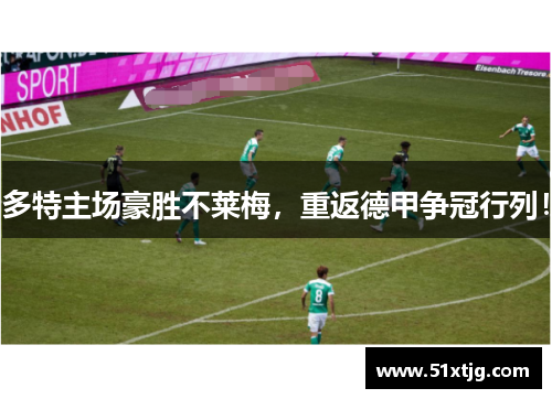 多特主场豪胜不莱梅，重返德甲争冠行列！