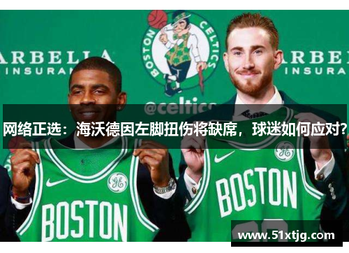 网络正选：海沃德因左脚扭伤将缺席，球迷如何应对？