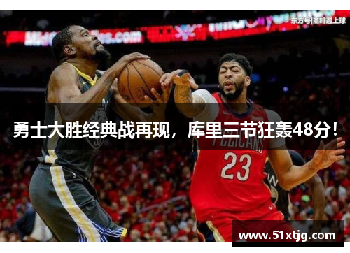 勇士大胜经典战再现，库里三节狂轰48分！