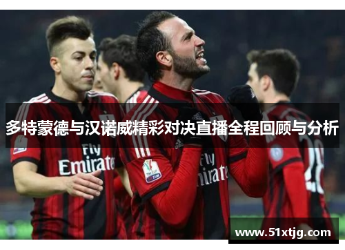 多特蒙德与汉诺威精彩对决直播全程回顾与分析