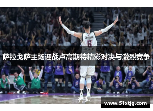 萨拉戈萨主场迎战卢高期待精彩对决与激烈竞争